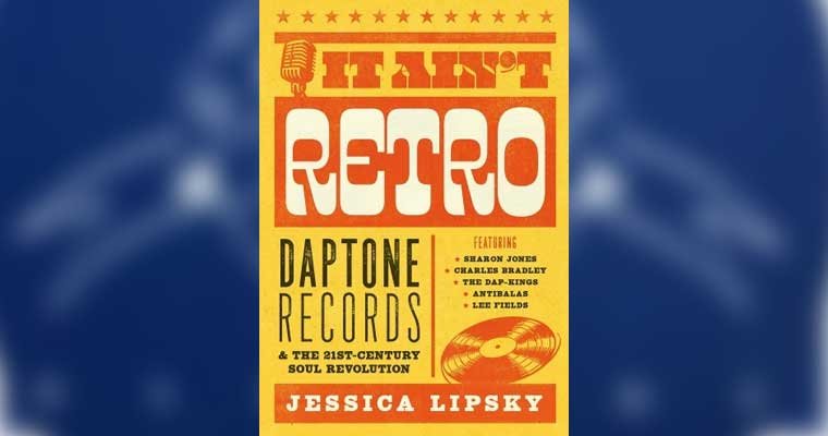 Book Review: It Ain’t Retro: Daptone Records & The 21st-Century Soul Revolution magazine cover