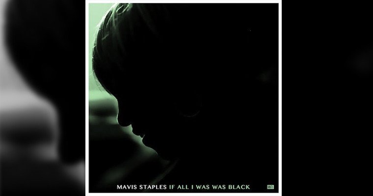 Mavis Staples - If All I Was Was Black - New Album Out Now magazine cover